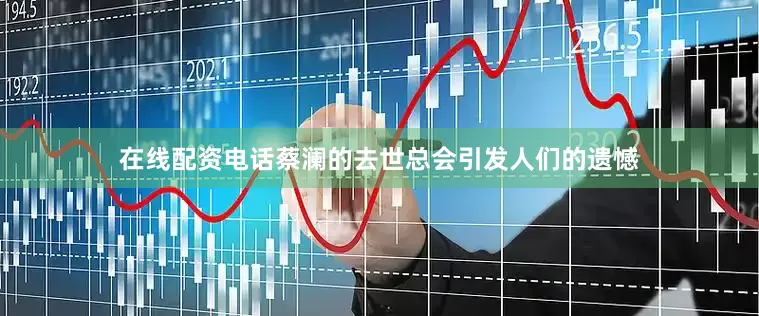 在线配资电话蔡澜的去世总会引发人们的遗憾