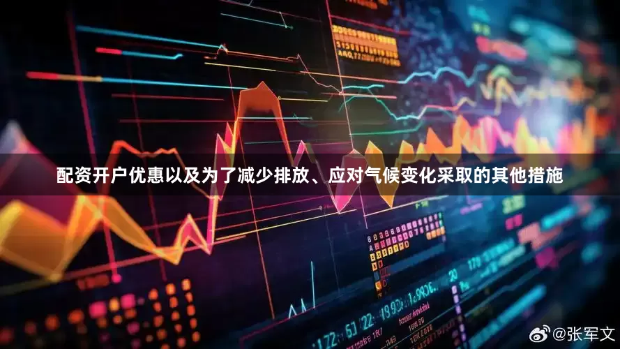 配资开户优惠以及为了减少排放、应对气候变化采取的其他措施