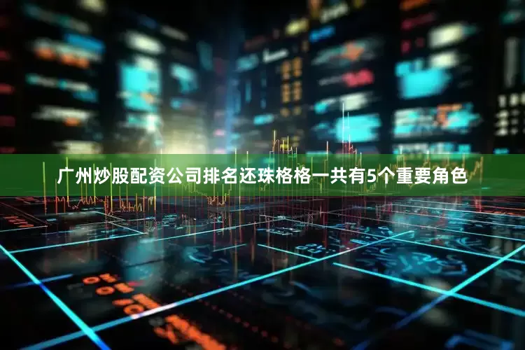 广州炒股配资公司排名还珠格格一共有5个重要角色