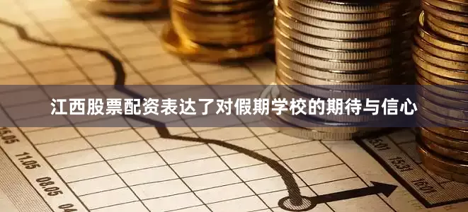 江西股票配资表达了对假期学校的期待与信心