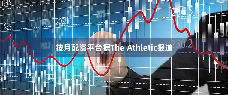 按月配资平台据The Athletic报道