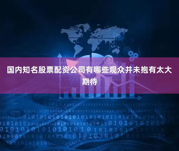 国内知名股票配资公司有哪些观众并未抱有太大期待